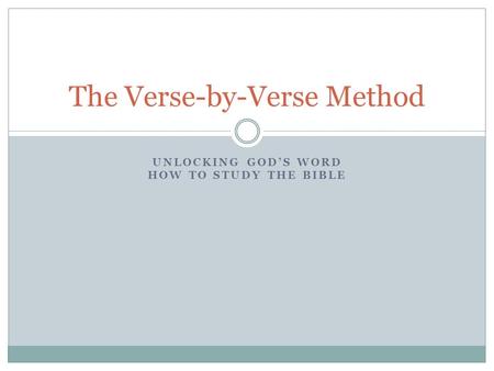 UNLOCKING GOD’S WORD HOW TO STUDY THE BIBLE The Verse-by-Verse Method.