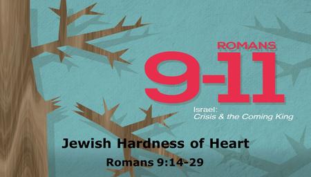 Textbox center Jewish Hardness of Heart Romans 9:14-29.
