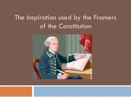 The Inspiration used by the Framers of the Constitution.