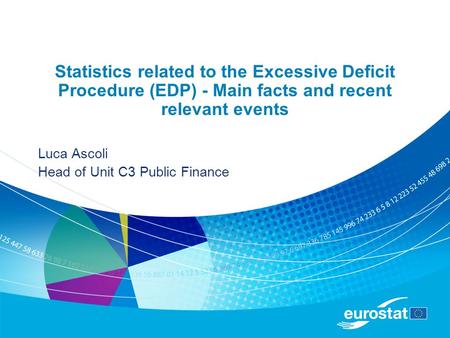 Statistics related to the Excessive Deficit Procedure (EDP) - Main facts and recent relevant events Luca Ascoli Head of Unit C3 Public Finance.