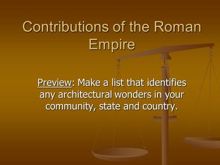 Contributions of the Roman Empire Preview: Make a list that identifies any architectural wonders in your community, state and country.
