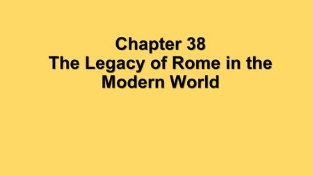 Chapter 38 The Legacy of Rome in the Modern World