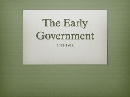 The Early Government 1781-1803. Ok…so we won the revolution…. Now what????