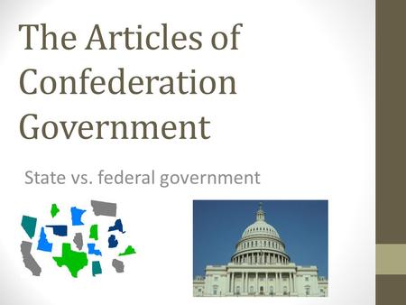 The Articles of Confederation Government State vs. federal government.