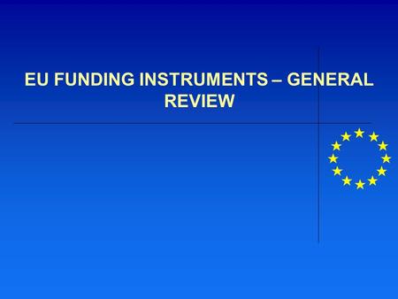 EU FUNDING INSTRUMENTS – GENERAL REVIEW. EU's funding structure 2007-2013 and the associated instruments and programmes  Pre-Accession Assistance: