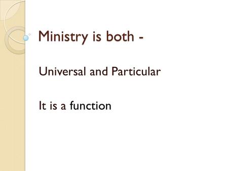 Ministry is both - Universal and Particular It is a function.