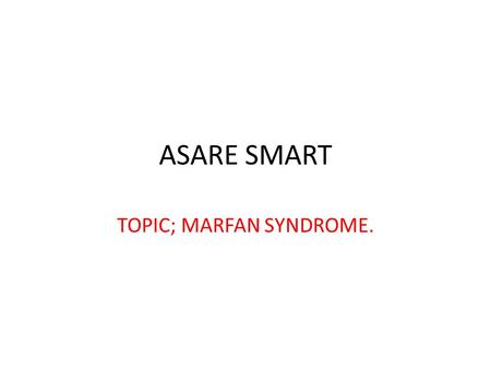 ASARE SMART TOPIC; MARFAN SYNDROME.. INTRODUCTION. Marfan syndrome is a disorder of the connective tissues of the body, manifested principally by changes.
