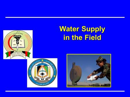 Water Supply in the Field. Objectives Importance of safe water in the field ResponsibilitiesDefinitions Rules for water use Types of sources and considerations.