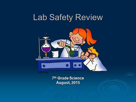 Lab Safety Review 7 th Grade Science August, 2015.