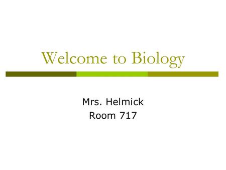 Welcome to Biology Mrs. Helmick Room 717. B.S. in Education Biology & Geology Masters in Education Curriculum & Instruction Background Information.