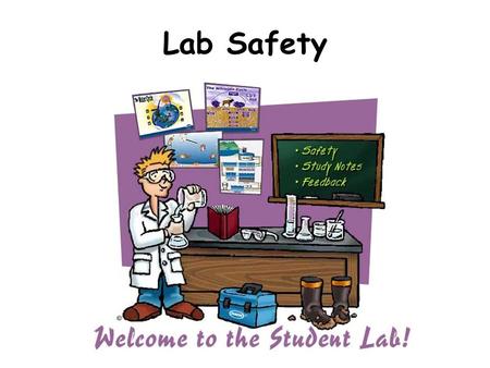 Lab Safety. Study laboratory procedures prior to class. Never perform unauthorized experiments.