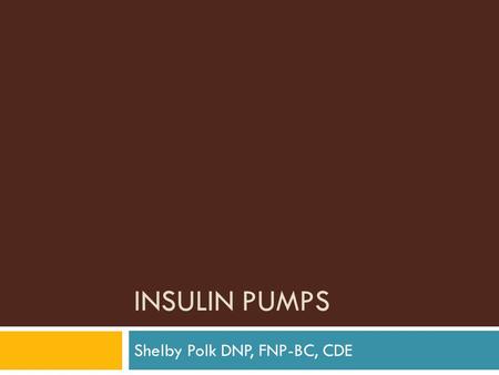 INSULIN PUMPS Shelby Polk DNP, FNP-BC, CDE. 2 MANAGEMENT OF DIABETES IN SCHOOLS Exercise Legal Rights Health & Learning Nutrition Insulin Administration.