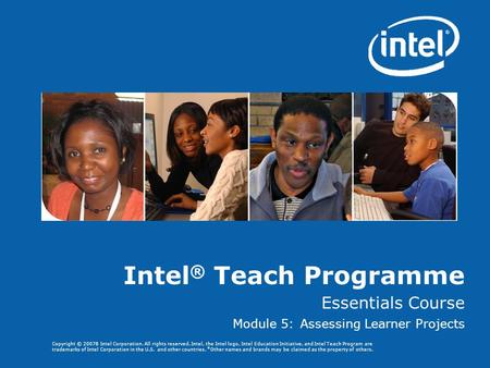 Copyright © 20078 Intel Corporation. All rights reserved. Intel, the Intel logo, Intel Education Initiative, and Intel Teach Program are trademarks of.