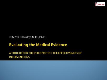 Evaluating the Medical Evidence ​ A TOOLKIT FOR THE INTERPRETING THE EFFECTIVENESS OF INTERVENTIONS Niteesh Choudhy, M.D., Ph.D.