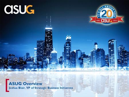[ ASUG Overview Joshua Blair, VP of Strategic Business Initiatives.