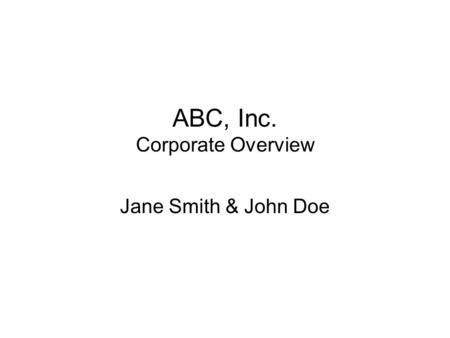 ABC, Inc. Corporate Overview Jane Smith & John Doe.