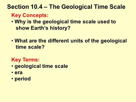 Key Concepts: Why is the geological time scale used to show Earth’s history? What are the different units of the geological time scale? Key Terms: geological.