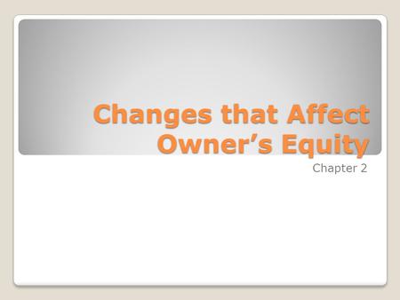 Changes that Affect Owner’s Equity Chapter 2. Changes that affect OE Revenue ◦Sales ◦Sales on Account Expenses.