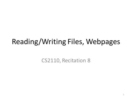 Reading/Writing Files, Webpages CS2110, Recitation 8 1.