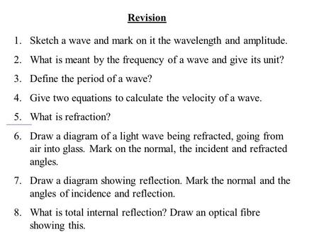 Revision 1.Sketch a wave and mark on it the wavelength and amplitude. 2.What is meant by the frequency of a wave and give its unit? 3.Define the period.