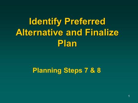 1 Identify Preferred Alternative and Finalize Plan Planning Steps 7 & 8.