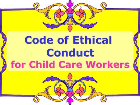 Code of Ethical Conduct for Child Care Workers. NAEYC National Association for the Education of Young Children.