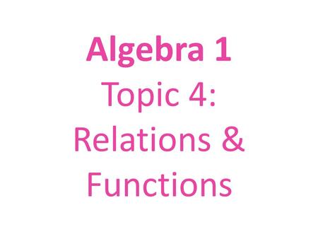 Algebra 1 Topic 4: Relations & Functions