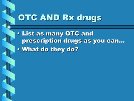 OTC AND Rx drugs List as many OTC and prescription drugs as you can…List as many OTC and prescription drugs as you can… What do they do?What do they do?