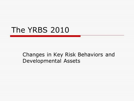 The YRBS 2010 Changes in Key Risk Behaviors and Developmental Assets.