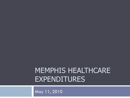 MEMPHIS HEALTHCARE EXPENDITURES May 11, 2010. Healthcare Expenditures  What do we mean by “healthcare expenditures”?