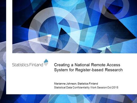 Creating a National Remote Access System for Register-based Research Marianne Johnson, Statistics Finland Statistical Data Confidentiality Work Session.