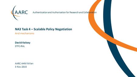 Https://aarc-project.eu Authentication and Authorisation for Research and Collaboration David Kelsey AARC AHM Milan And mechanisms NA3 Task 4 – Scalable.