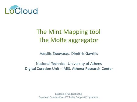 The Mint Mapping tool The MoRe aggregator Vassilis Tzouvaras, Dimitris Gavrilis National Technical University of Athens Digital Curation Unit - IMIS, Athena.