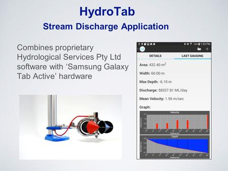 HydroTab Combines proprietary Hydrological Services Pty Ltd software with ‘Samsung Galaxy Tab Active’ hardware Stream Discharge Application.