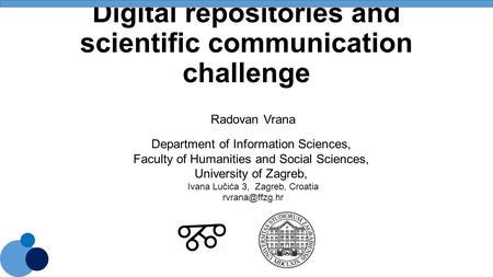 Digital repositories and scientific communication challenge Radovan Vrana Department of Information Sciences, Faculty of Humanities and Social Sciences,