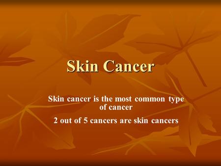 Skin Cancer Skin cancer is the most common type of cancer