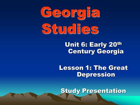 Georgia Studies Unit 6: Early 20 th Century Georgia Lesson 1: The Great Depression Study Presentation.