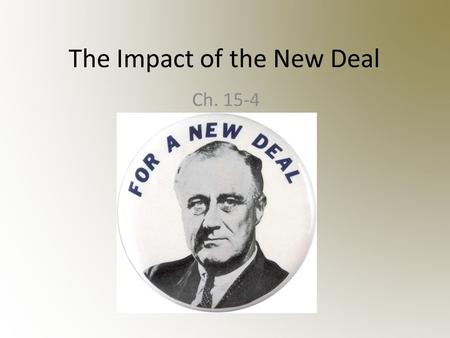 The Impact of the New Deal Ch. 15-4. Expanded the Size of the Federal Government Government takes an active role in the economy; – Infusing the economy.