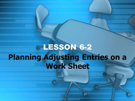 LESSON 6-2 Planning Adjusting Entries on a Work Sheet.