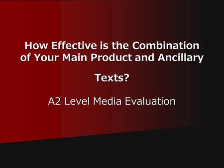 How Effective is the Combination of Your Main Product and Ancillary Texts? A2 Level Media Evaluation.