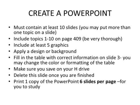 CREATE A POWERPOINT Must contain at least 10 slides (you may put more than one topic on a slide) Include topics 1-10 on page 409 (be very thorough) Include.
