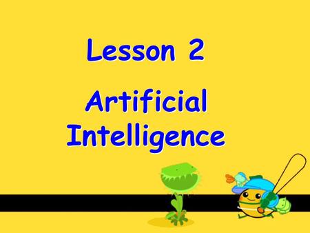 Lesson 2 Artificial Intelligence Lesson 2 Artificial Intelligence.
