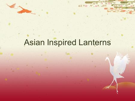 Asian Inspired Lanterns. A Brief History…  In China the lantern has been a symbol of hope, rejuvenation, and celebration.  Important to many rituals: