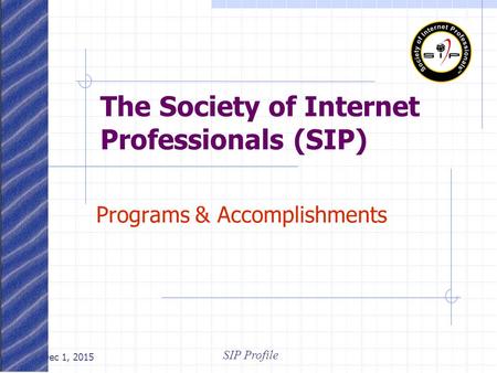 The Society of Internet Professionals (SIP) Programs & Accomplishments SIP Profile Dec 1, 2015.