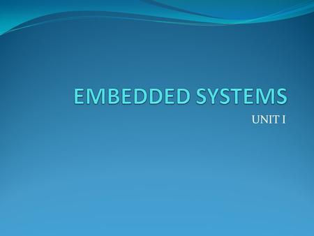 UNIT I. EMBEDDED SYSTEM It is an electrical/electro-mechanical system designed to perform a specific function. It is a combination of hardware and software.