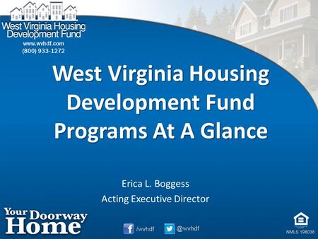 West Virginia Housing Development Fund Programs At A Glance Erica L. Boggess Acting Executive Director.