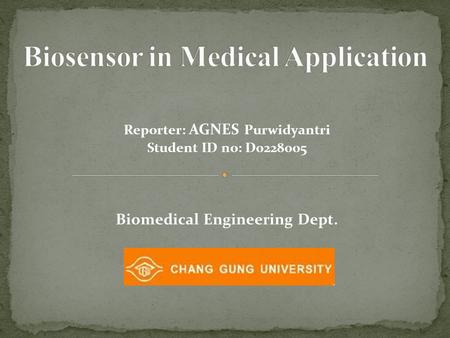Reporter: AGNES Purwidyantri Student ID no: D0228005 Biomedical Engineering Dept.