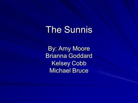 The Sunnis By: Amy Moore Brianna Goddard Kelsey Cobb Michael Bruce.