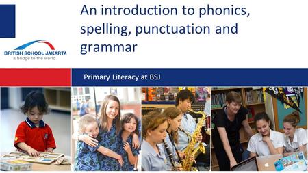 An introduction to phonics, spelling, punctuation and grammar Primary Literacy at BSJ.