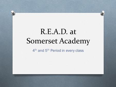 R.E.A.D. at Somerset Academy 4 th and 5 th Period in every class.